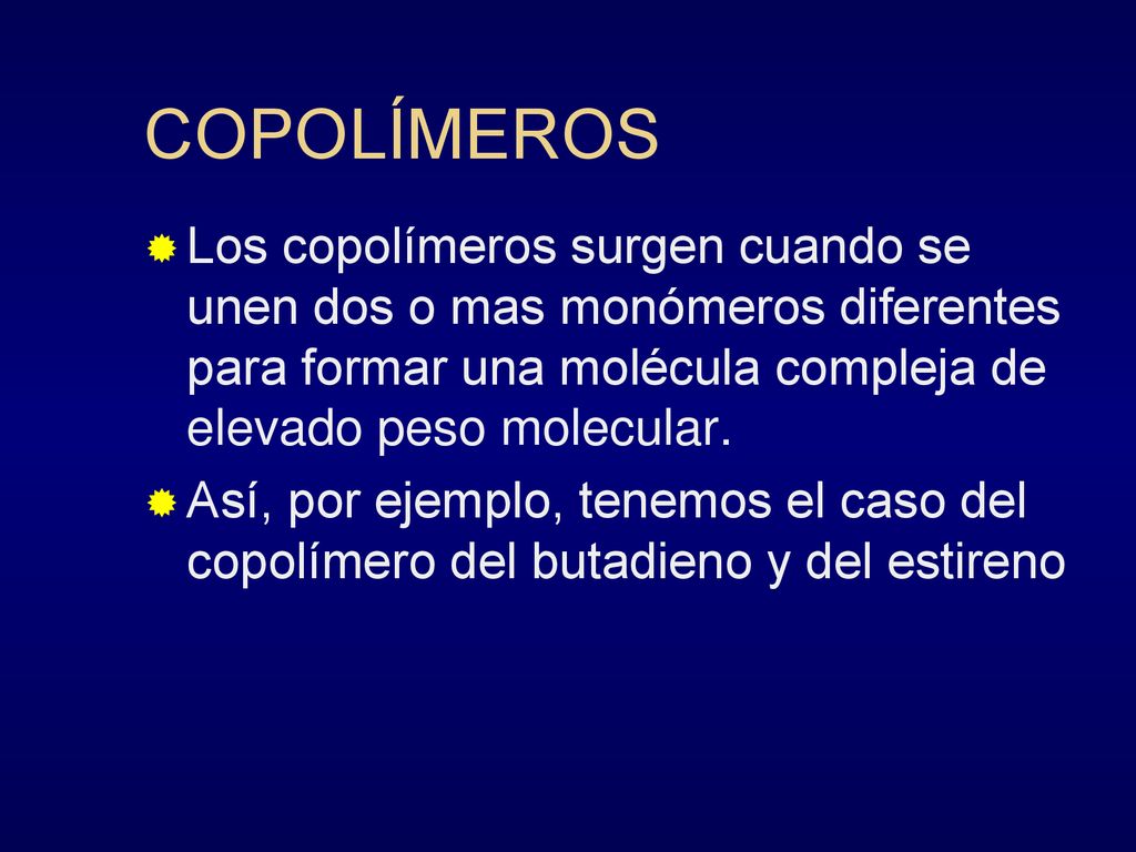 COPOLÍMEROS Los copolímeros surgen cuando se unen dos o mas monómeros diferentes para formar una molécula compleja de elevado peso molecular.