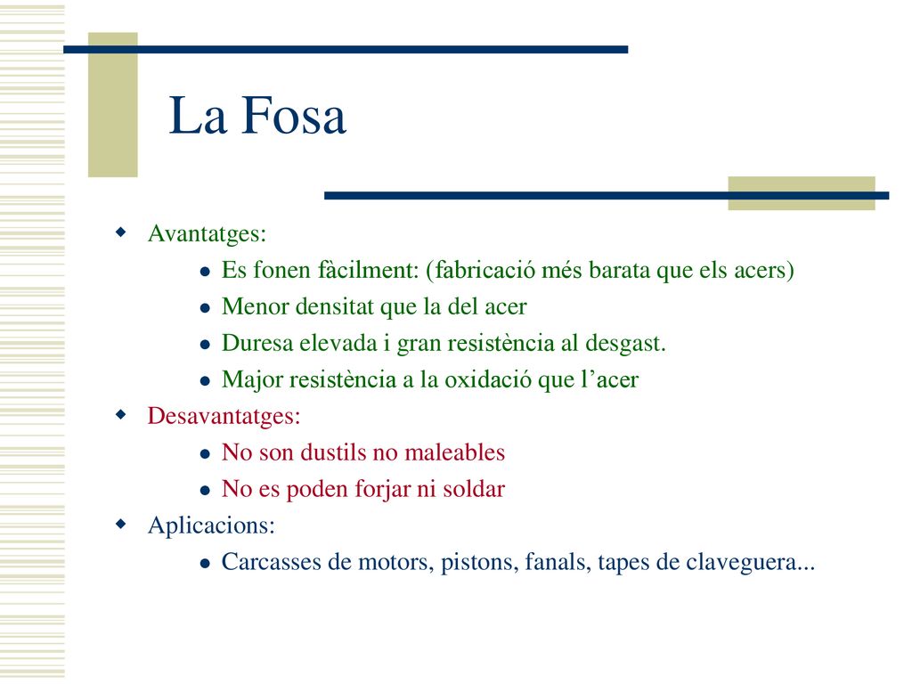 La Fosa Avantatges: Es fonen fàcilment: (fabricació més barata que els acers) Menor densitat que la del acer.