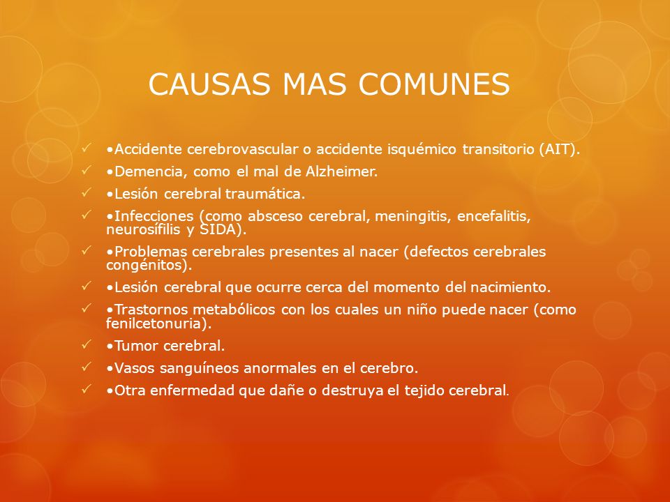 CAUSAS MAS COMUNES • Accidente cerebrovascular o accidente isquémico transitorio (AIT). • Demencia, como el mal de Alzheimer.