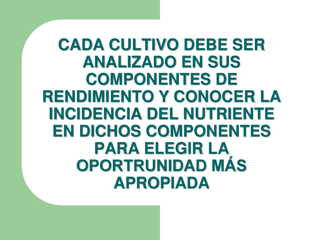CADA CULTIVO DEBE SER ANALIZADO EN SUS COMPONENTES DE RENDIMIENTO Y CONOCER LA INCIDENCIA DEL NUTRIENTE EN DICHOS COMPONENTES PARA ELEGIR LA OPORTRUNIDAD MÁS APROPIADA