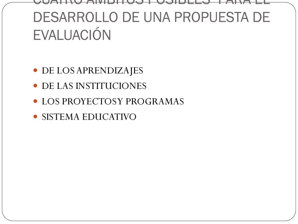 CUATRO ÁMBITOS POSIBLES PARA EL DESARROLLO DE UNA PROPUESTA DE EVALUACIÓN