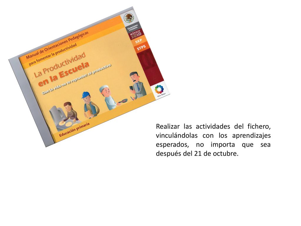 Realizar las actividades del fichero, vinculándolas con los aprendizajes esperados, no importa que sea después del 21 de octubre.