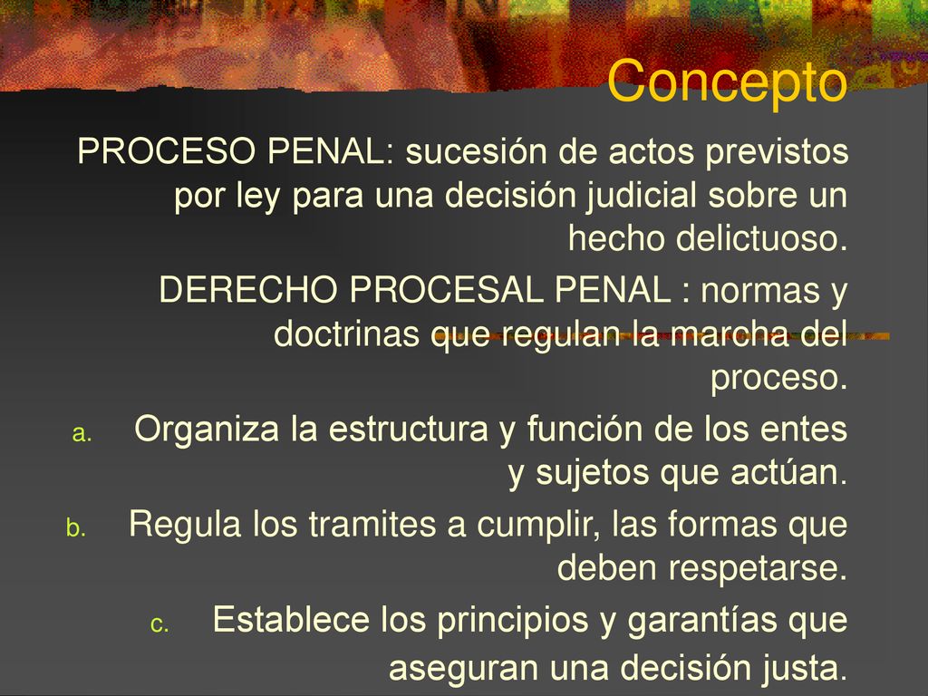 Concepto PROCESO PENAL: sucesión de actos previstos por ley para una decisión judicial sobre un hecho delictuoso.
