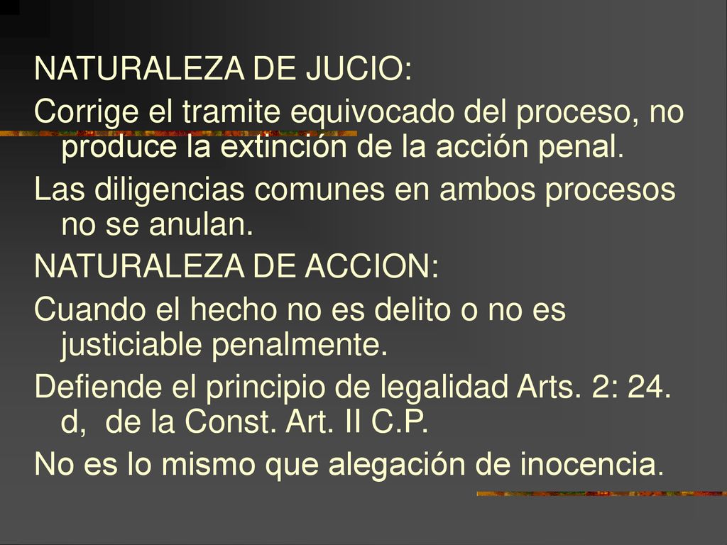 NATURALEZA DE JUCIO: Corrige el tramite equivocado del proceso, no produce la extinción de la acción penal.