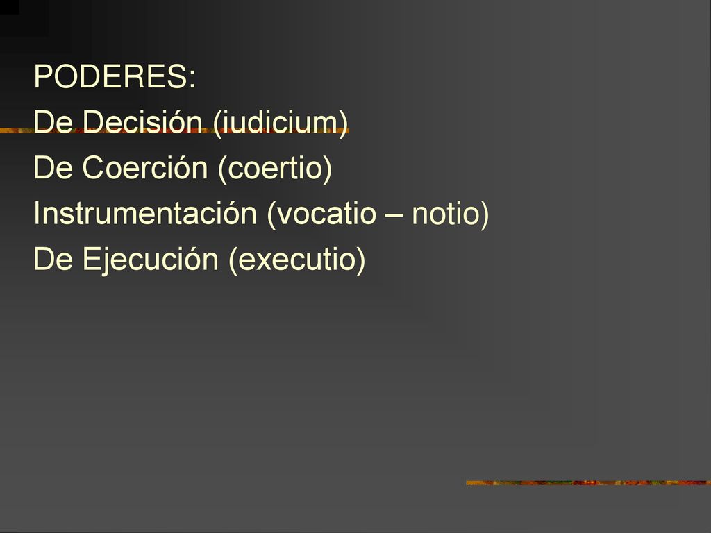 PODERES: De Decisión (iudicium) De Coerción (coertio) Instrumentación (vocatio – notio) De Ejecución (executio)