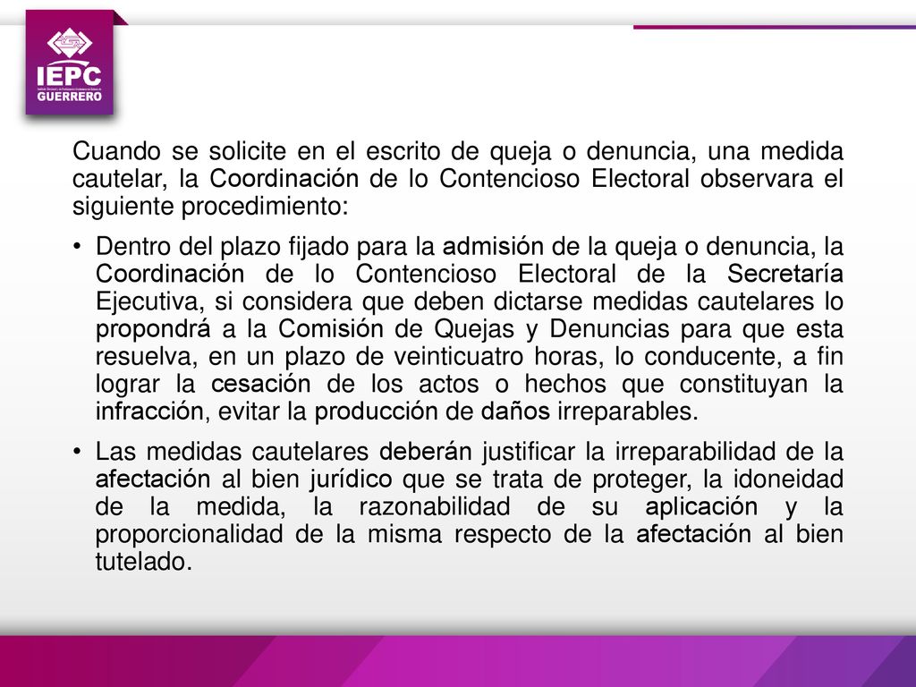 Cuando se solicite en el escrito de queja o denuncia, una medida cautelar, la Coordinación de lo Contencioso Electoral observara el siguiente procedimiento: