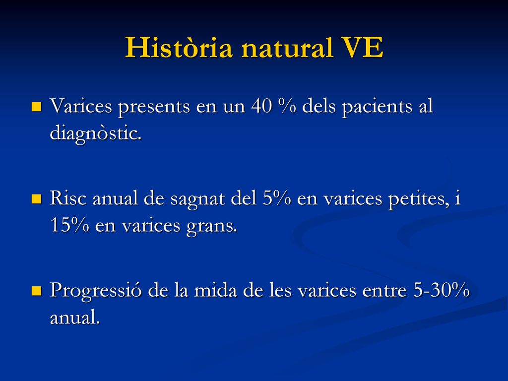 Història natural VE Varices presents en un 40 % dels pacients al diagnòstic. Risc anual de sagnat del 5% en varices petites, i 15% en varices grans.