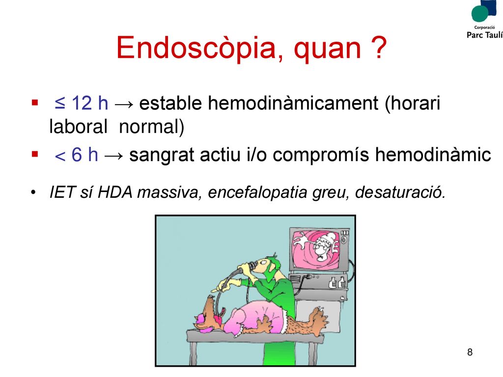 Endoscòpia, quan ≤ 12 h → estable hemodinàmicament (horari laboral normal) < 6 h → sangrat actiu i/o compromís hemodinàmic.