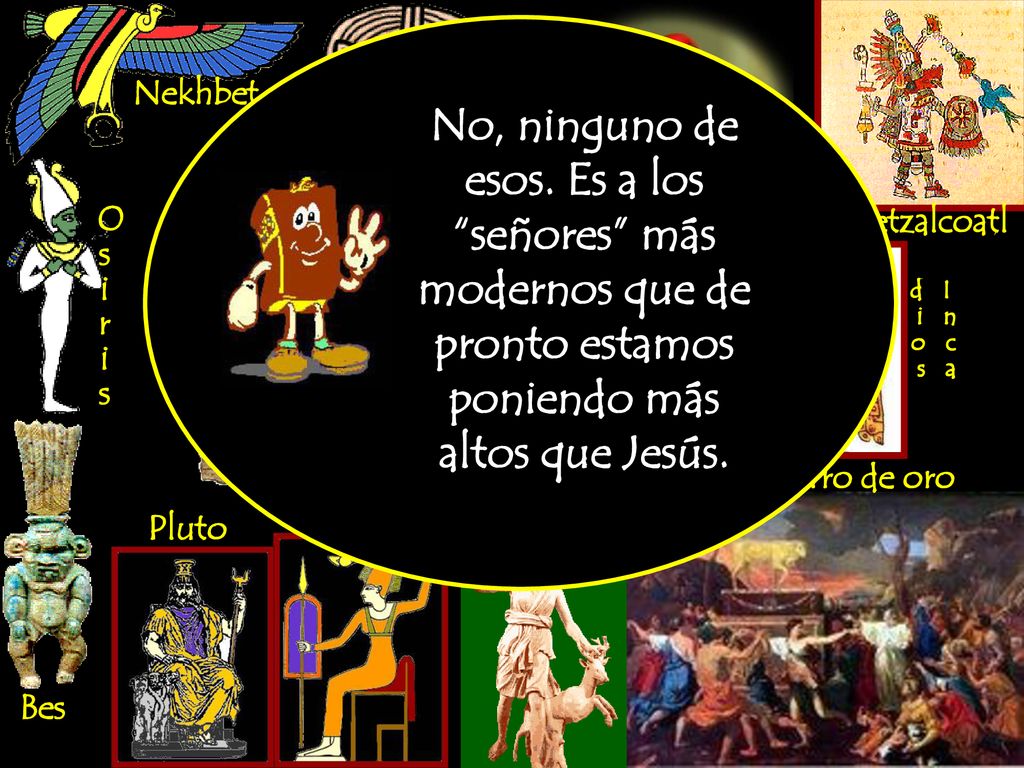 Nekhbet No, ninguno de esos. Es a los señores más modernos que de pronto estamos poniendo más altos que Jesús.