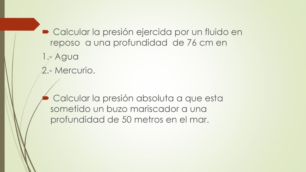 Calcular la presión ejercida por un fluido en reposo a una profundidad de 76 cm en