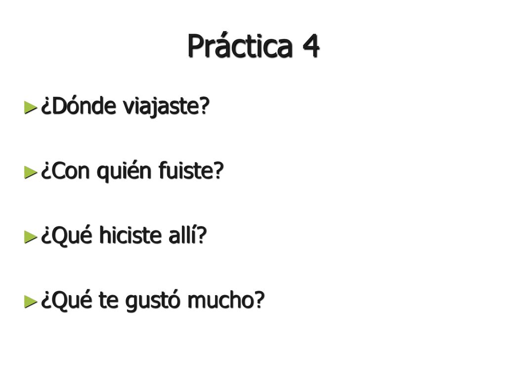 Práctica 4 ¿Dónde viajaste ¿Con quién fuiste ¿Qué hiciste allí
