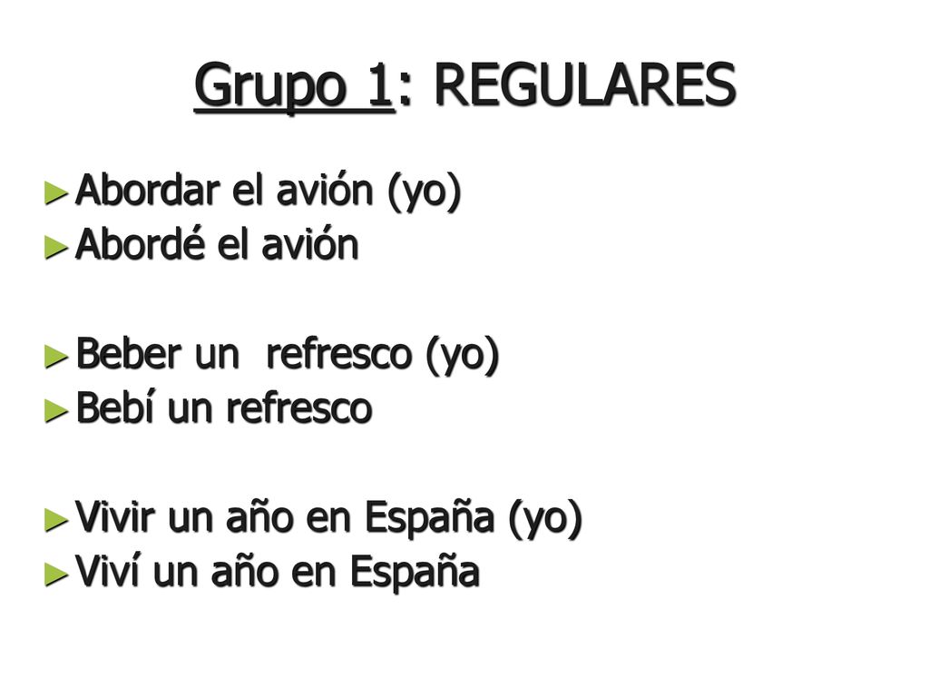 Grupo 1: REGULARES Abordar el avión (yo) Abordé el avión