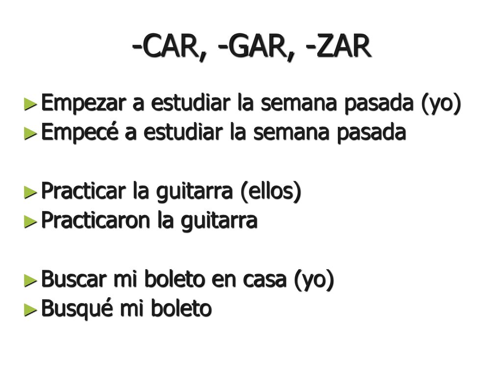 -CAR, -GAR, -ZAR Empezar a estudiar la semana pasada (yo)
