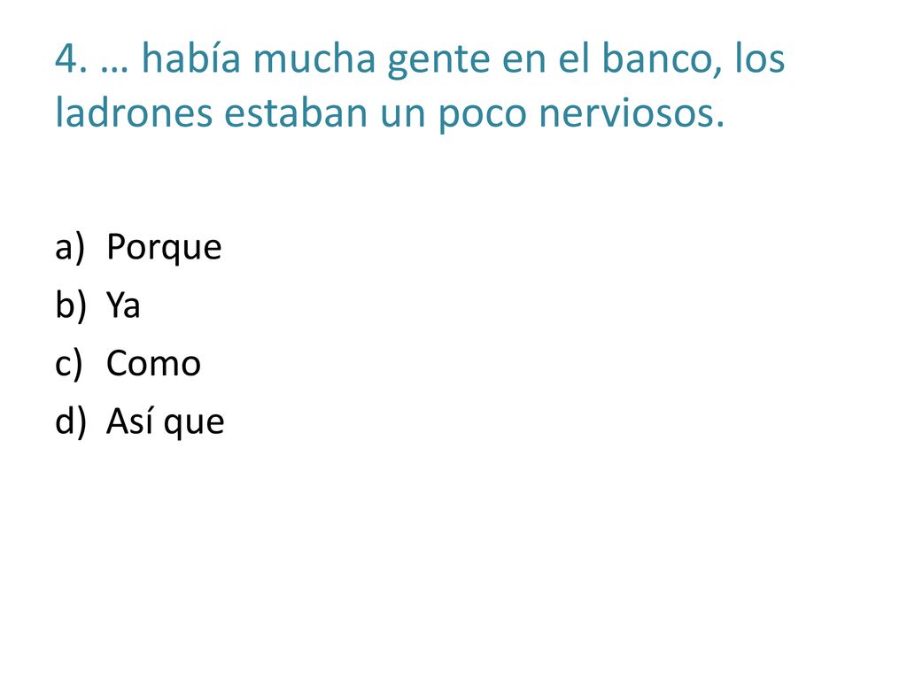 4. … había mucha gente en el banco, los ladrones estaban un poco nerviosos.