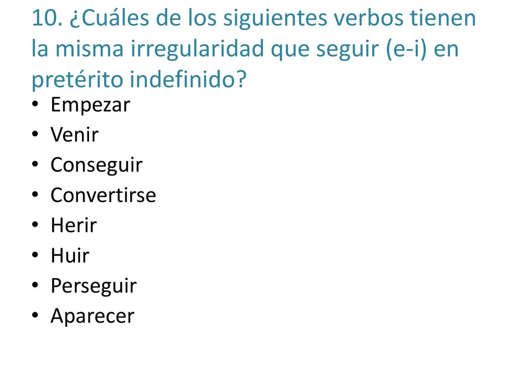 10. ¿Cuáles de los siguientes verbos tienen la misma irregularidad que seguir (e-i) en pretérito indefinido