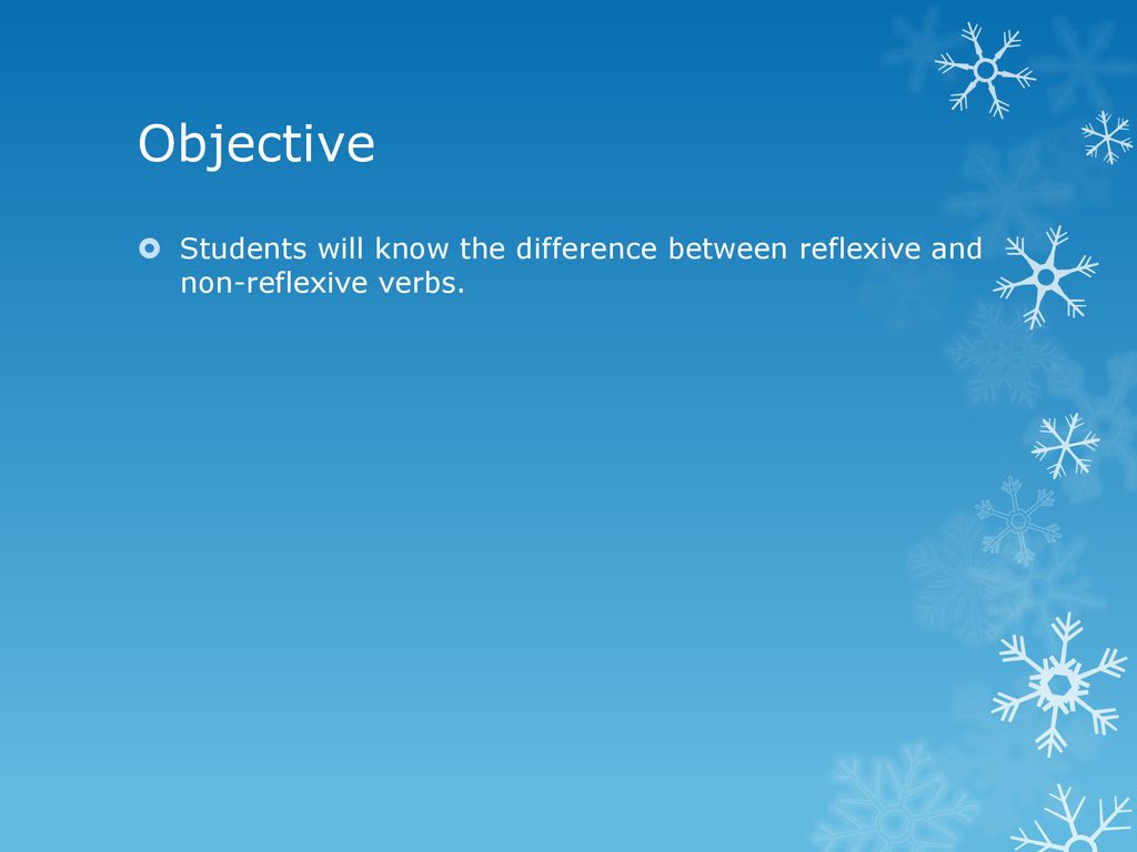 Objective Students will know the difference between reflexive and non-reflexive verbs.