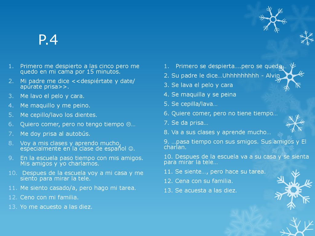 P.4 Primero me despierto a las cinco pero me quedo en mi cama por 15 minutos. Mi padre me dice <<despiértate y date/ apúrate prisa>>.