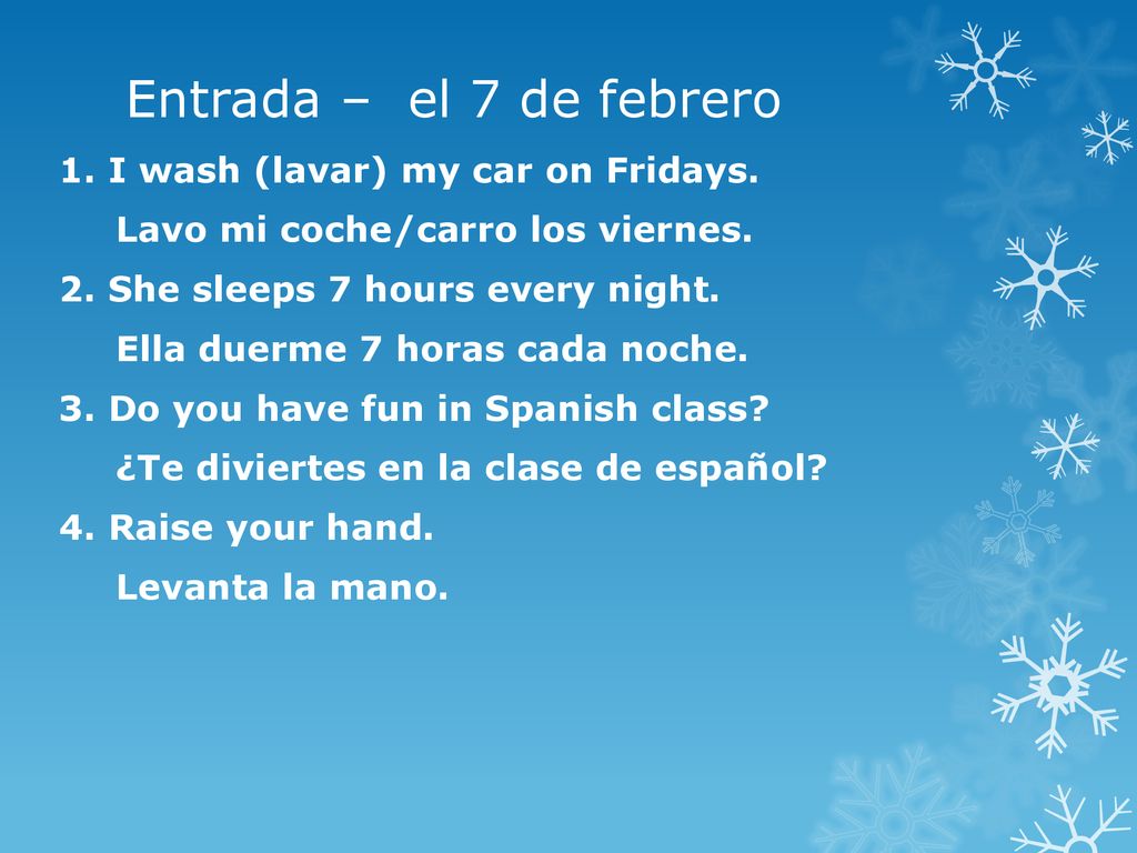 Entrada – el 7 de febrero 1. I wash (lavar) my car on Fridays.