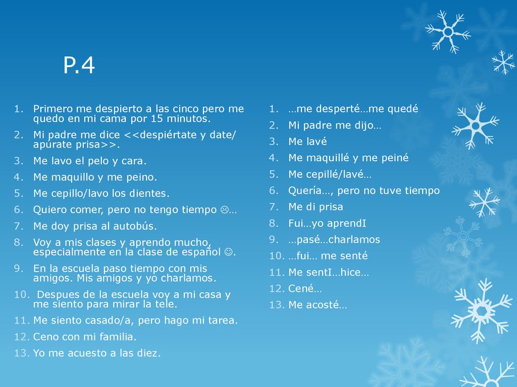 P.4 Primero me despierto a las cinco pero me quedo en mi cama por 15 minutos. Mi padre me dice <<despiértate y date/ apúrate prisa>>.