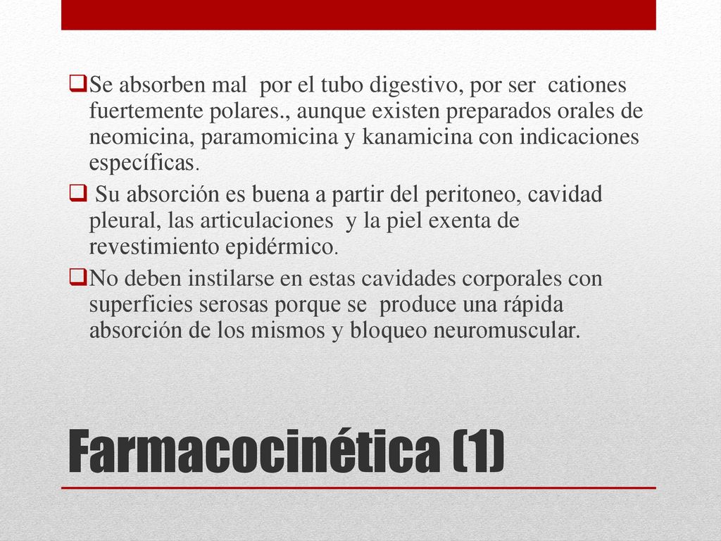 Se absorben mal por el tubo digestivo, por ser cationes fuertemente polares., aunque existen preparados orales de neomicina, paramomicina y kanamicina con indicaciones específicas.