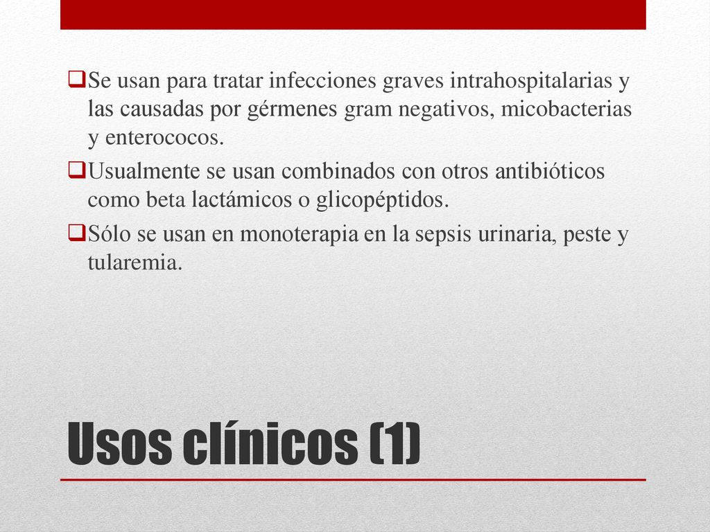 Se usan para tratar infecciones graves intrahospitalarias y las causadas por gérmenes gram negativos, micobacterias y enterococos.