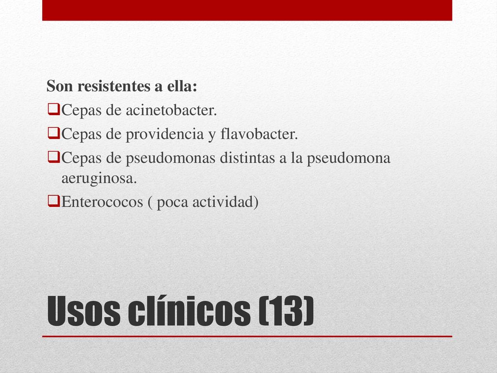 Usos clínicos (13) Son resistentes a ella: Cepas de acinetobacter.