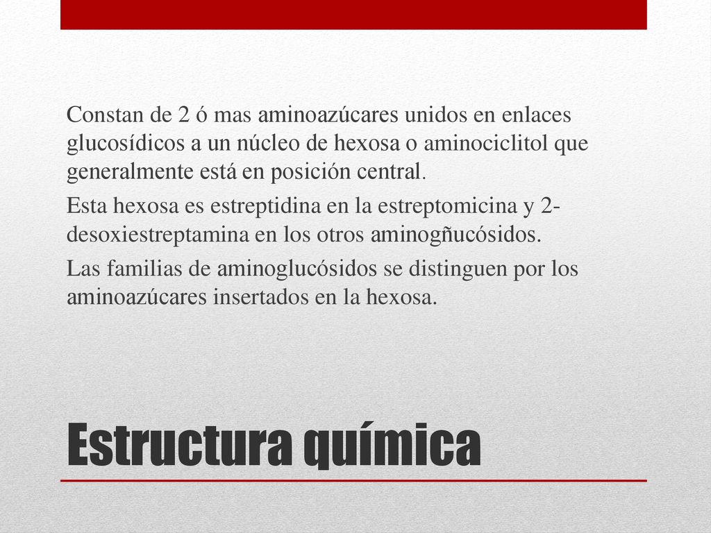 Constan de 2 ó mas aminoazúcares unidos en enlaces glucosídicos a un núcleo de hexosa o aminociclitol que generalmente está en posición central. Esta hexosa es estreptidina en la estreptomicina y 2- desoxiestreptamina en los otros aminogñucósidos. Las familias de aminoglucósidos se distinguen por los aminoazúcares insertados en la hexosa.