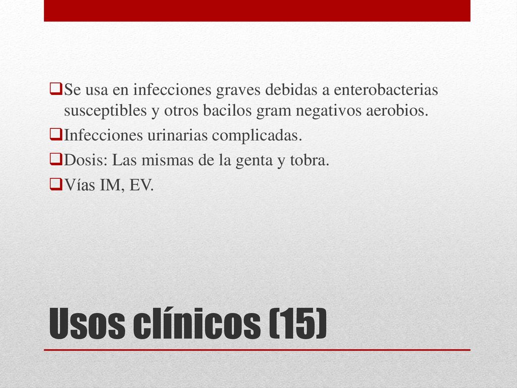 Se usa en infecciones graves debidas a enterobacterias susceptibles y otros bacilos gram negativos aerobios.