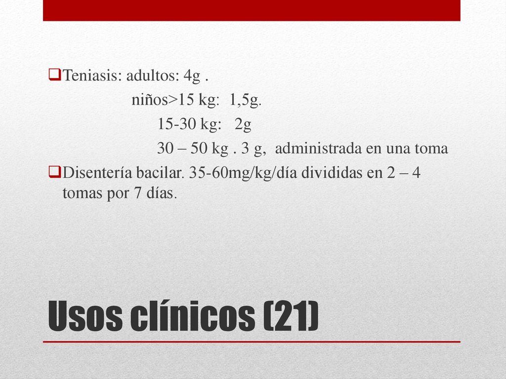 Usos clínicos (21) Teniasis: adultos: 4g . niños>15 kg: 1,5g.