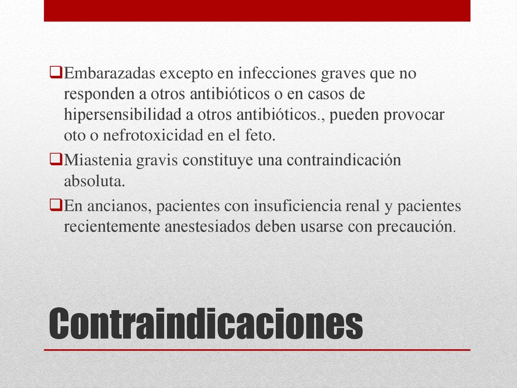Embarazadas excepto en infecciones graves que no responden a otros antibióticos o en casos de hipersensibilidad a otros antibióticos., pueden provocar oto o nefrotoxicidad en el feto.