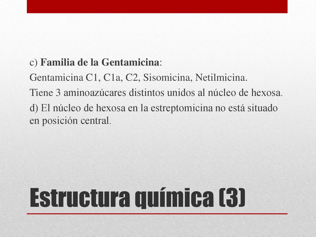 c) Familia de la Gentamicina: Gentamicina C1, C1a, C2, Sisomicina, Netilmicina. Tiene 3 aminoazúcares distintos unidos al núcleo de hexosa. d) El núcleo de hexosa en la estreptomicina no está situado en posición central.