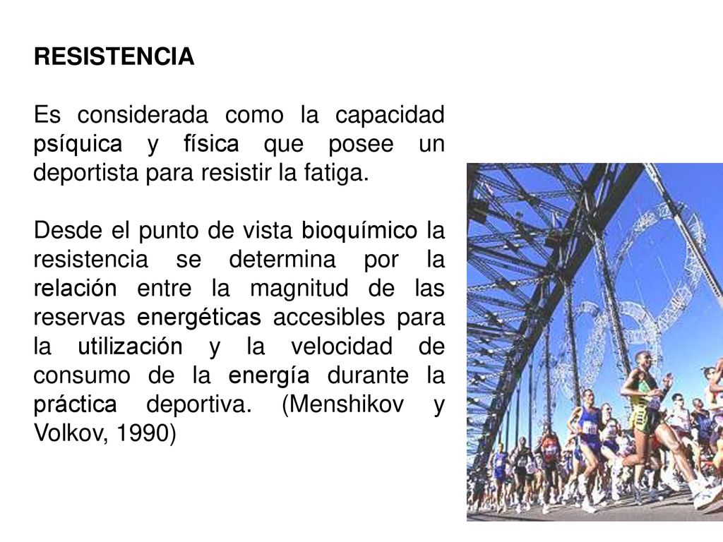 RESISTENCIA Es considerada como la capacidad psíquica y física que posee un deportista para resistir la fatiga.