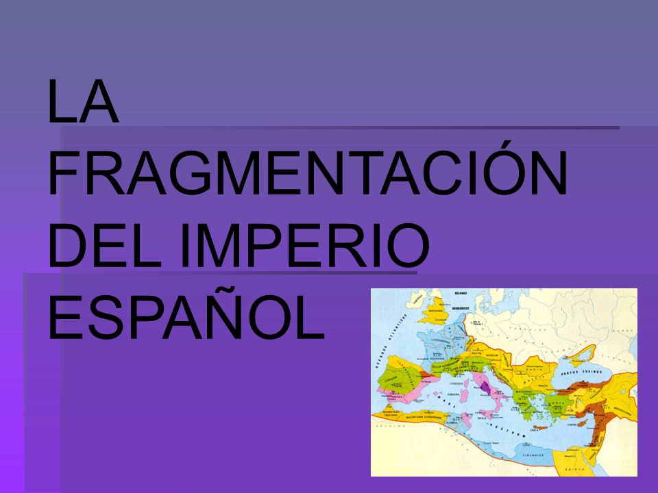 LA FRAGMENTACIÓN DEL IMPERIO ESPAÑOL