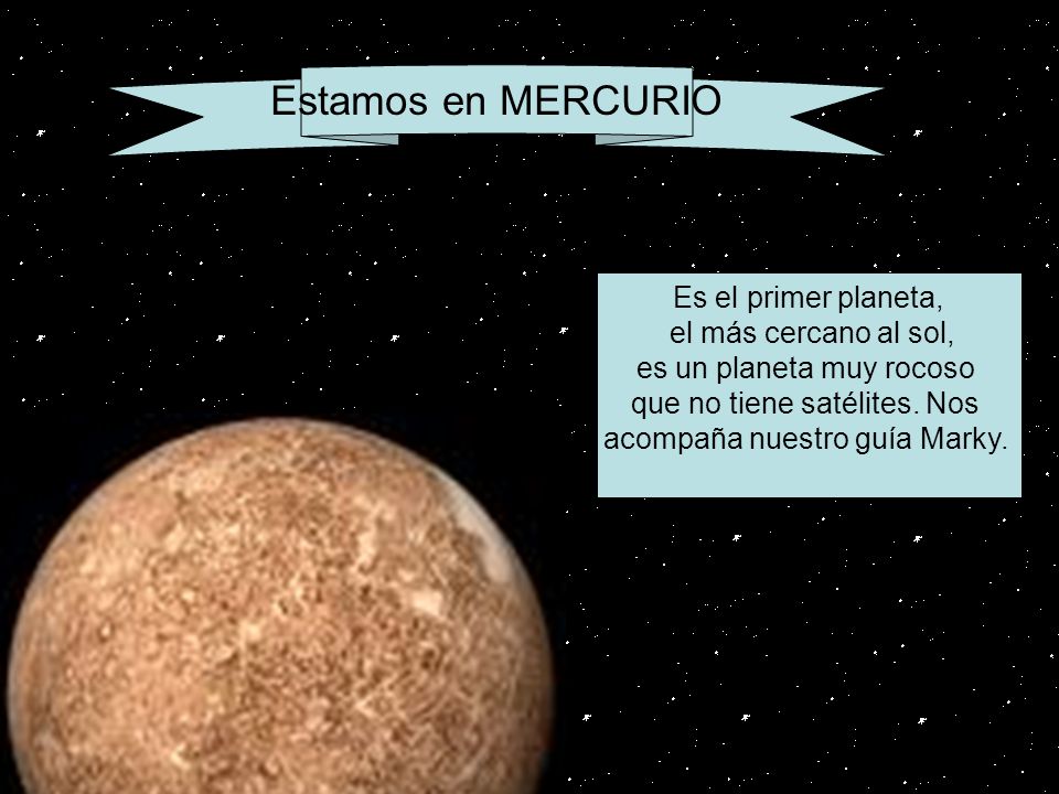 Estamos en MERCURIO Es el primer planeta, el más cercano al sol,