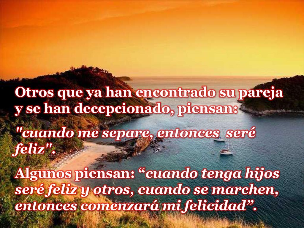 Otros que ya han encontrado su pareja y se han decepcionado, piensan: