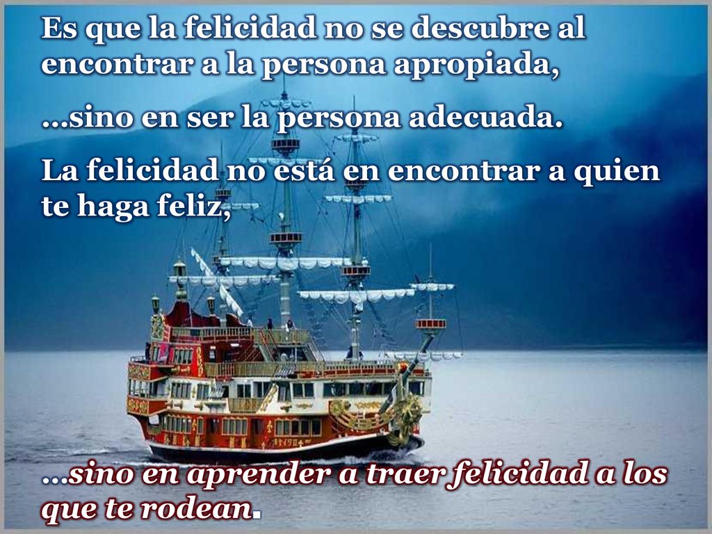 Es que la felicidad no se descubre al encontrar a la persona apropiada,