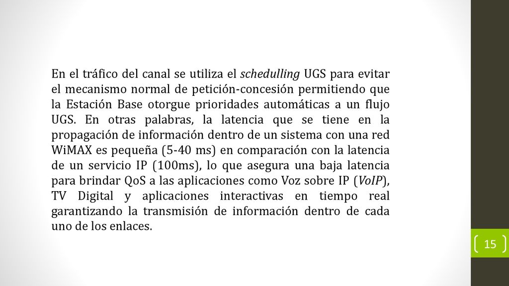 En el tráfico del canal se utiliza el schedulling UGS para evitar el mecanismo normal de petición-concesión permitiendo que la Estación Base otorgue prioridades automáticas a un flujo UGS.