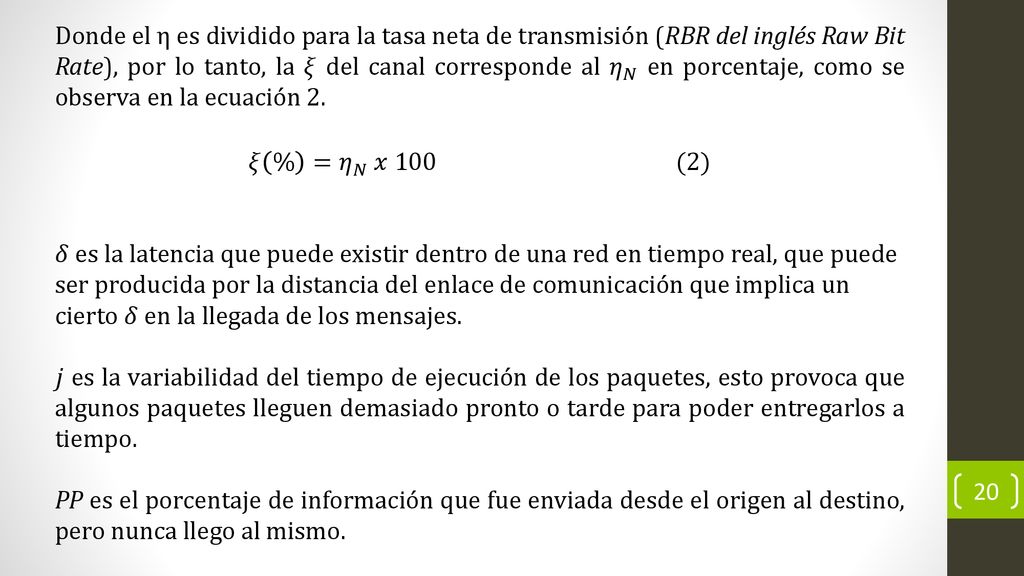 Donde el η es dividido para la tasa neta de transmisión (RBR del inglés Raw Bit Rate), por lo tanto, la 𝜉 del canal corresponde al 𝜂 𝑁 en porcentaje, como se observa en la ecuación 2.