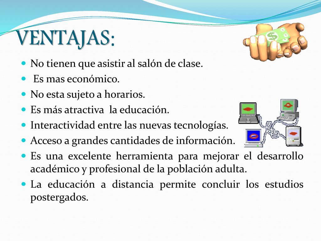 VENTAJAS: No tienen que asistir al salón de clase. Es mas económico.