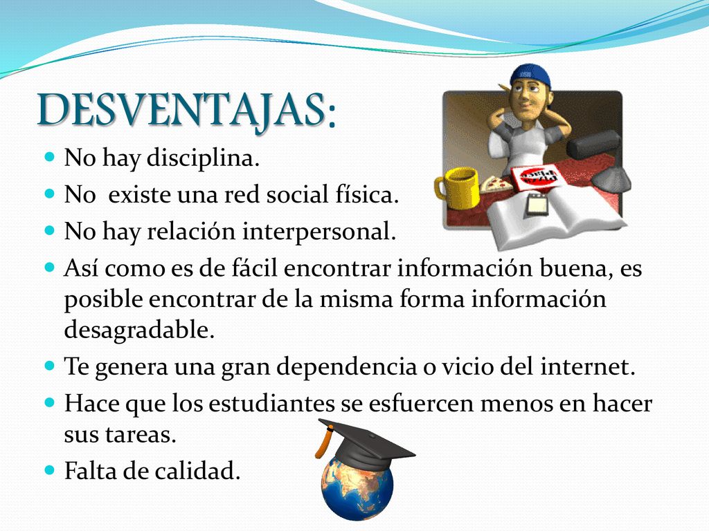 DESVENTAJAS: No hay disciplina. No existe una red social física.