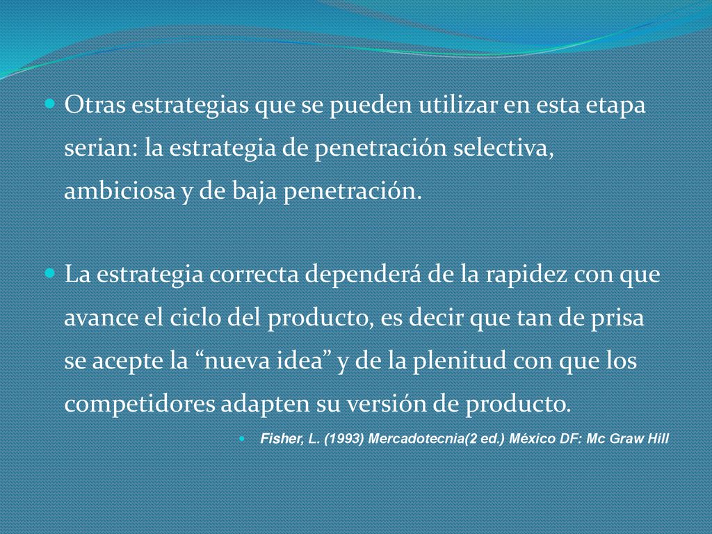 Otras estrategias que se pueden utilizar en esta etapa serian: la estrategia de penetración selectiva, ambiciosa y de baja penetración.
