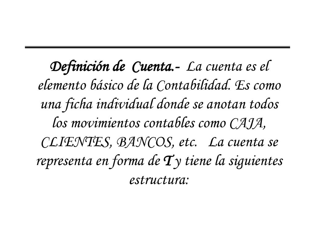 Definición de Cuenta.- La cuenta es el elemento básico de la Contabilidad.