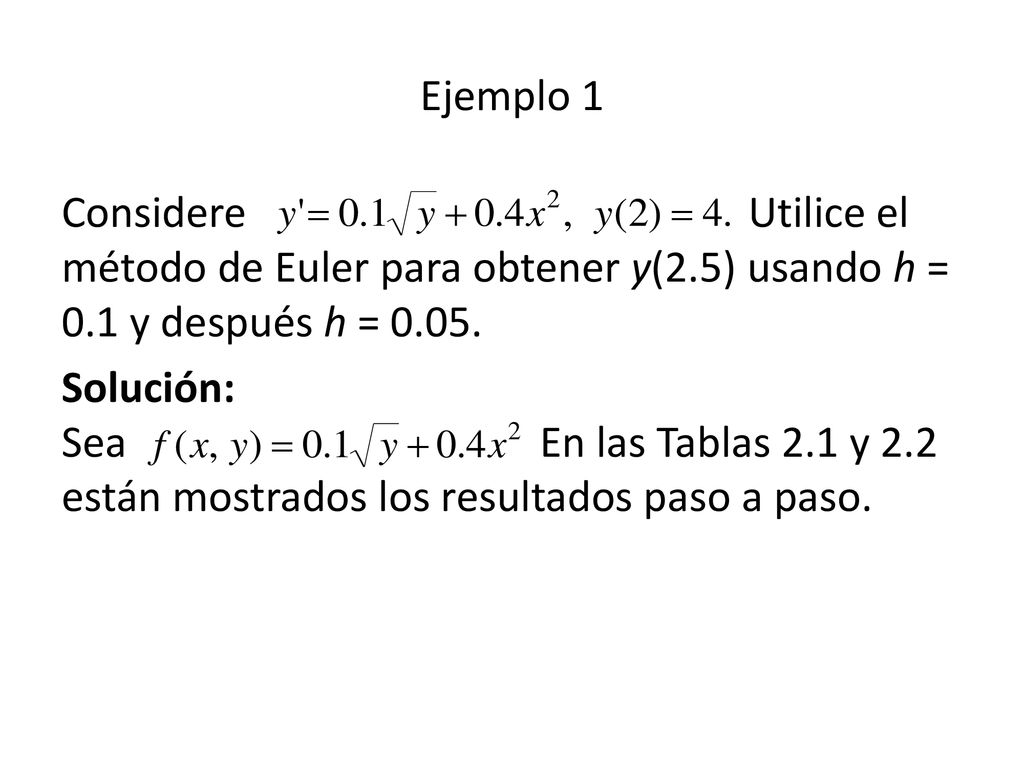 Ejemplo 1 Considere Utilice el método de Euler para obtener y(2.5) usando h = 0.1 y después h =