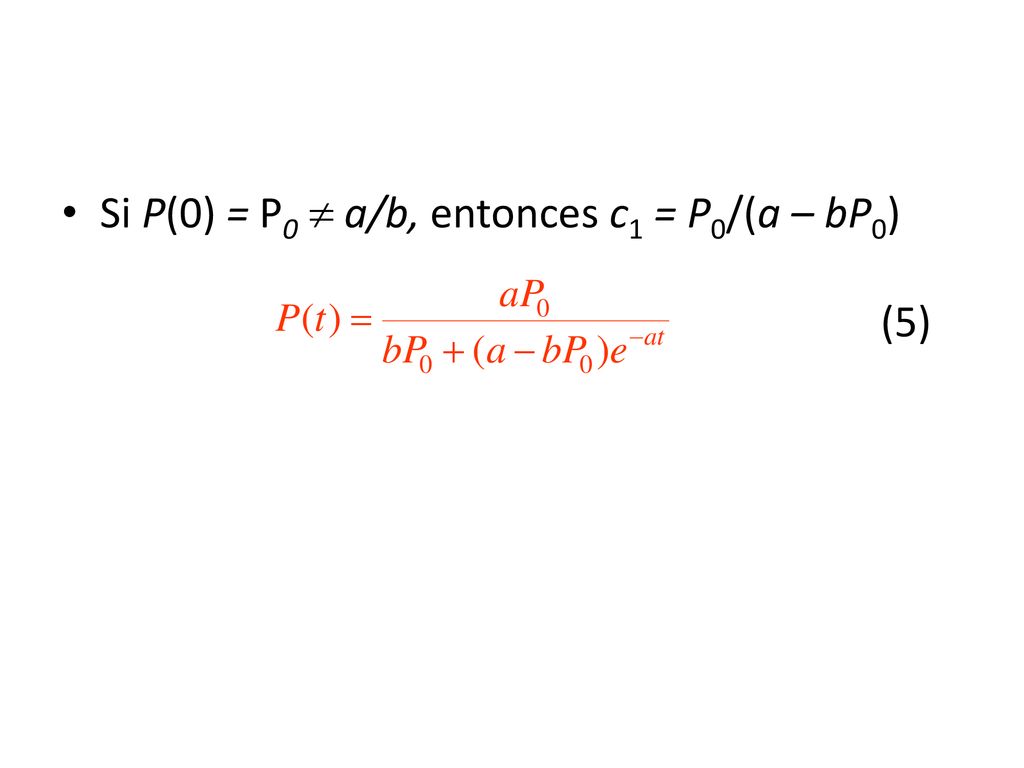 Si P(0) = P0  a/b, entonces c1 = P0/(a – bP0) (5)