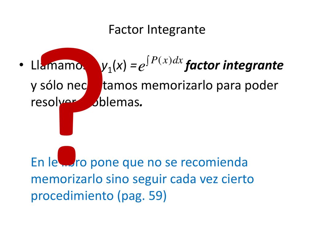 Factor Integrante Llamamos a y1(x) = factor integrante