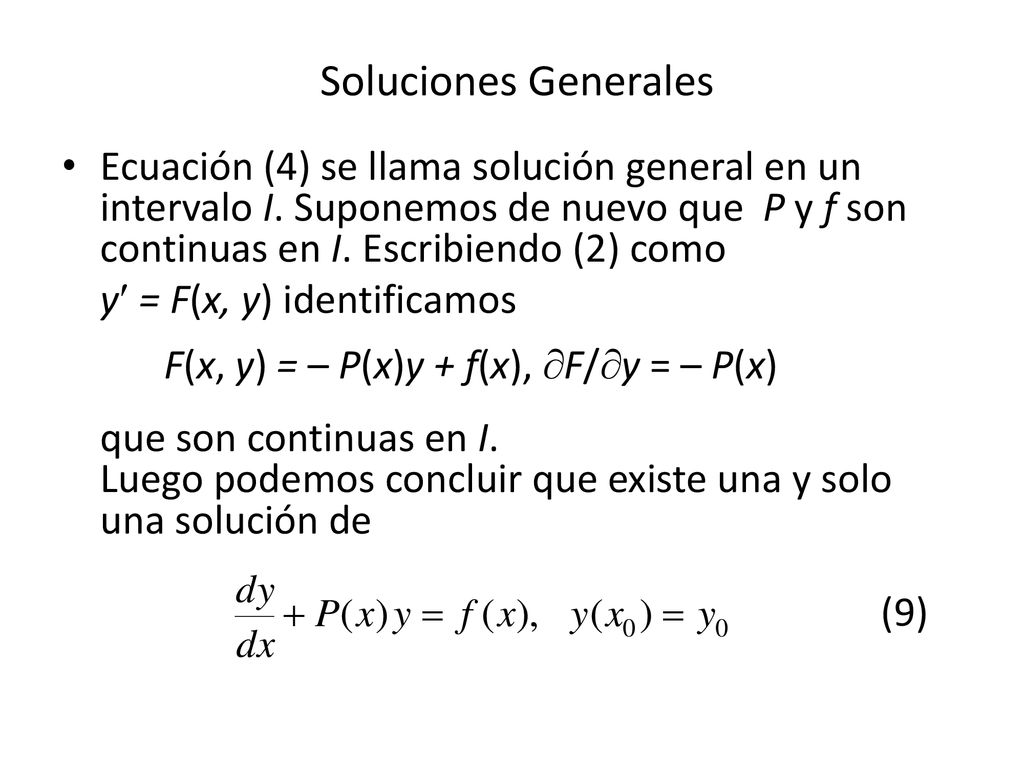 Soluciones Generales Ecuación (4) se llama solución general en un intervalo I. Suponemos de nuevo que P y f son continuas en I. Escribiendo (2) como.