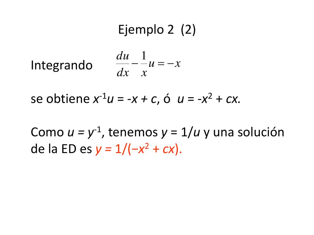 Ejemplo 2 (2) Integrando se obtiene x-1u = -x + c, ó u = -x2 + cx.