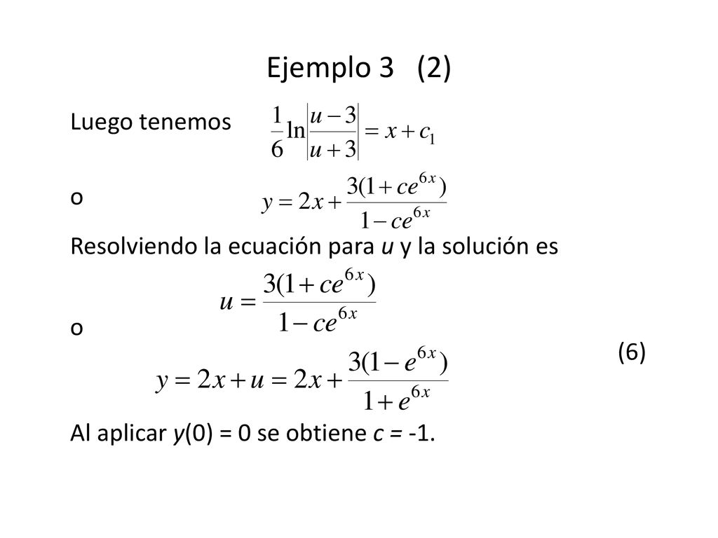 Ejemplo 3 (2) Luego tenemos o Resolviendo la ecuación para u y la solución es. o (6)