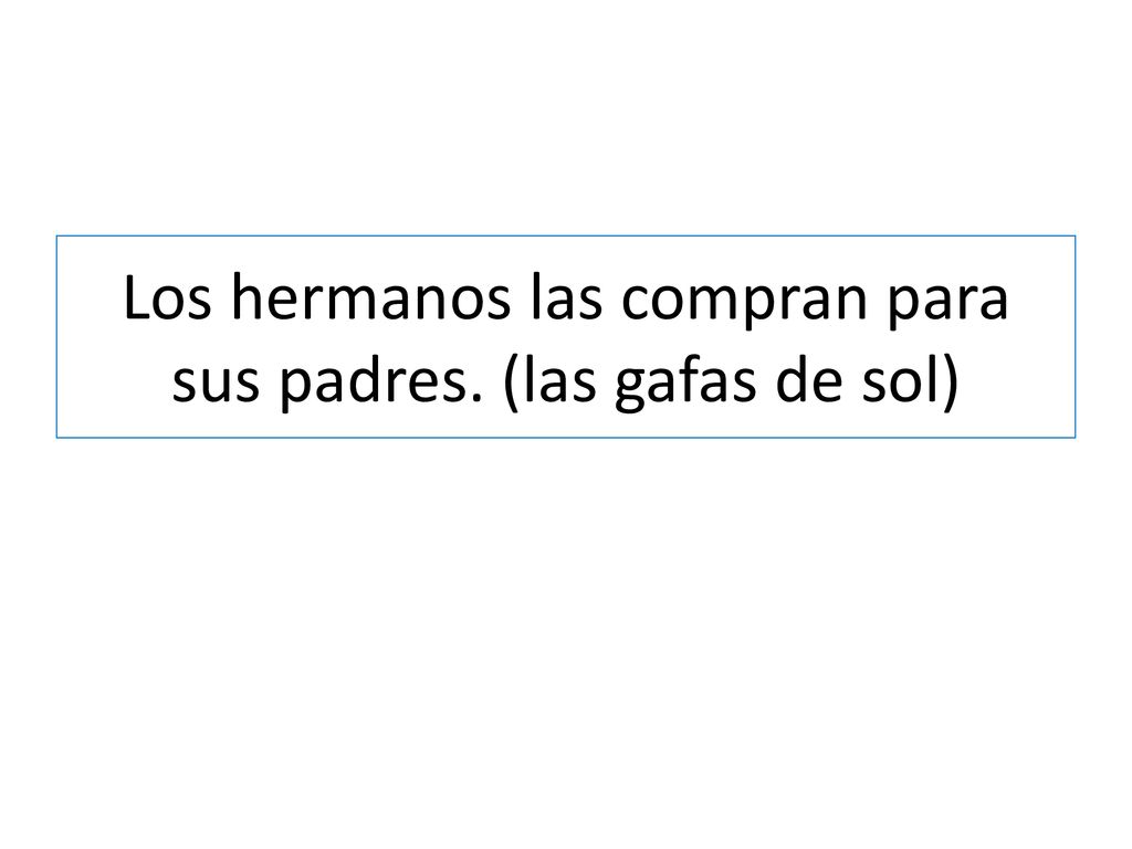 Los hermanos las compran para sus padres. (las gafas de sol)