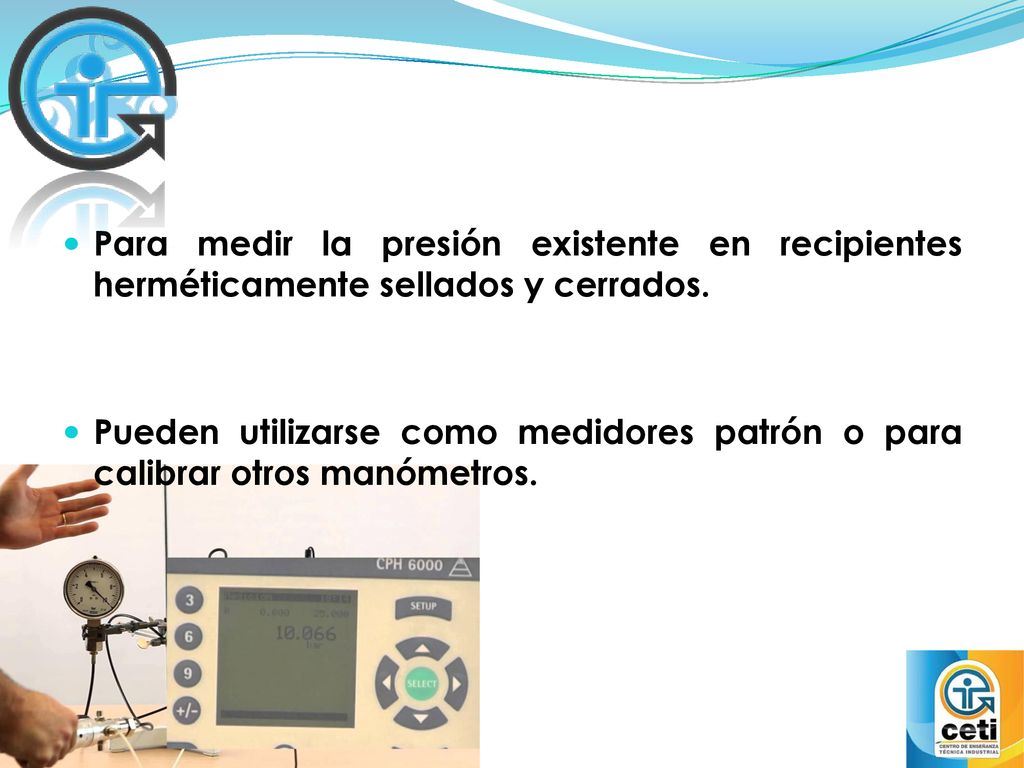 Para medir la presión existente en recipientes herméticamente sellados y cerrados.